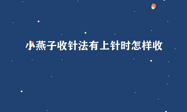 小燕子收针法有上针时怎样收