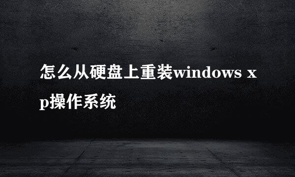 怎么从硬盘上重装windows xp操作系统