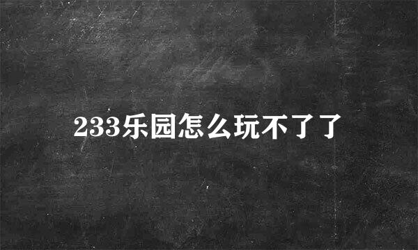 233乐园怎么玩不了了