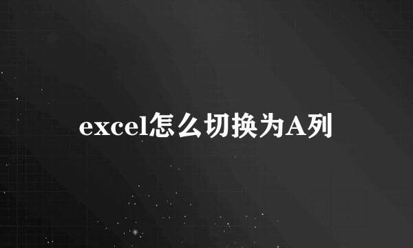 excel怎么切换为A列