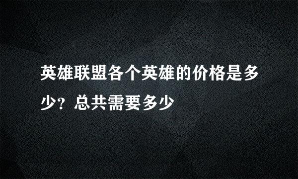 英雄联盟各个英雄的价格是多少？总共需要多少