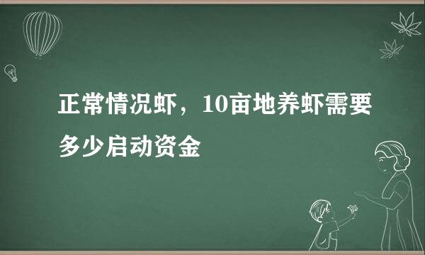 正常情况虾，10亩地养虾需要多少启动资金