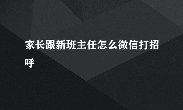 家长跟新班主任怎么微信打招呼