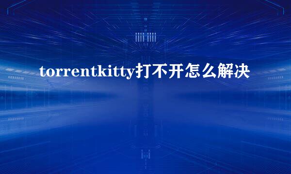 torrentkitty打不开怎么解决