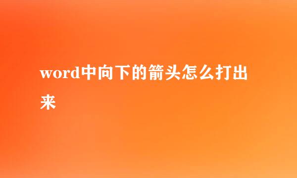 word中向下的箭头怎么打出来