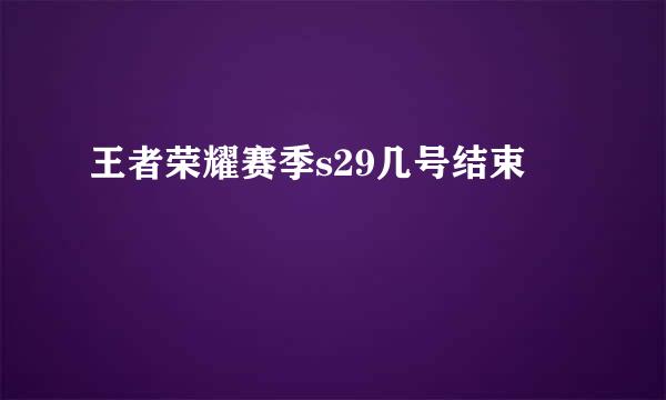 王者荣耀赛季s29几号结束