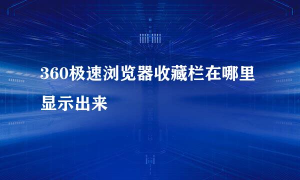 360极速浏览器收藏栏在哪里显示出来