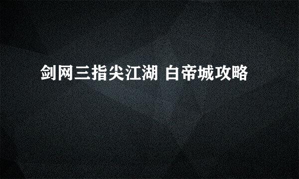 剑网三指尖江湖 白帝城攻略