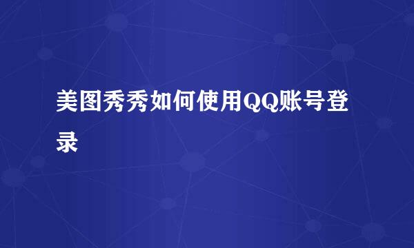 美图秀秀如何使用QQ账号登录