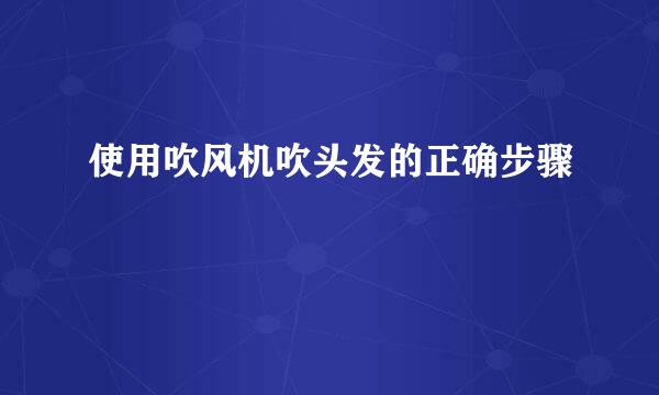 使用吹风机吹头发的正确步骤