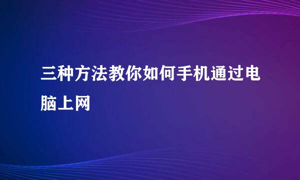 三种方法教你如何手机通过电脑上网