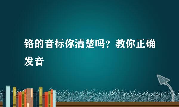 铬的音标你清楚吗？教你正确发音