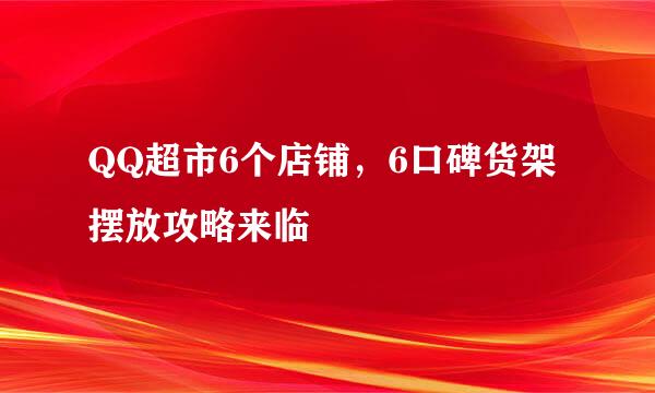 QQ超市6个店铺，6口碑货架摆放攻略来临