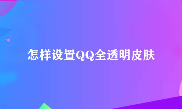 怎样设置QQ全透明皮肤