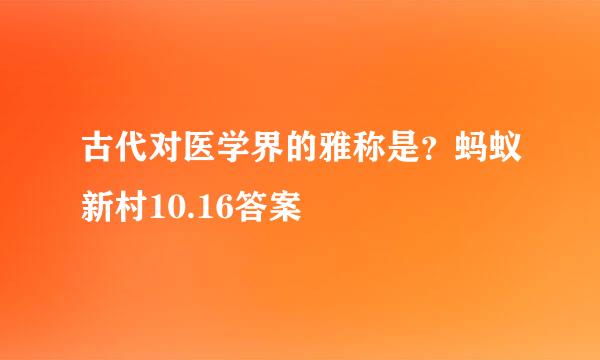 古代对医学界的雅称是？蚂蚁新村10.16答案