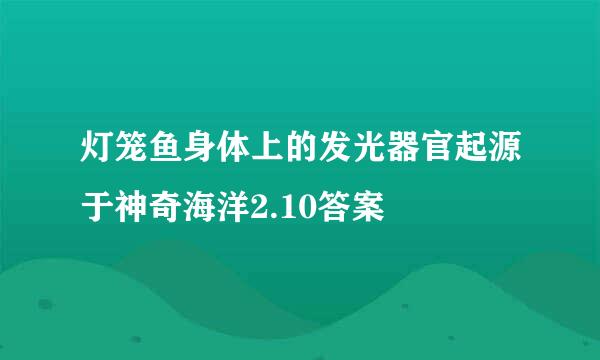 灯笼鱼身体上的发光器官起源于神奇海洋2.10答案