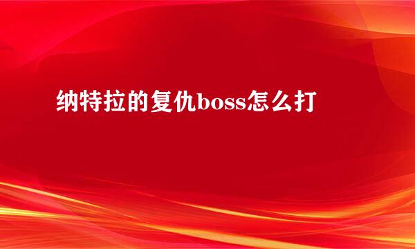 纳特拉的复仇boss怎么打