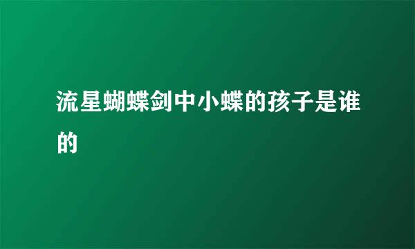 流星蝴蝶剑中小蝶的孩子是谁的