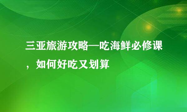 三亚旅游攻略—吃海鲜必修课，如何好吃又划算