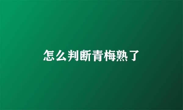 怎么判断青梅熟了