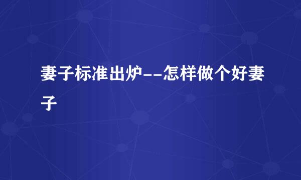 妻子标准出炉--怎样做个好妻子