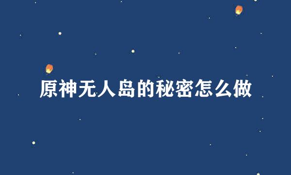 原神无人岛的秘密怎么做