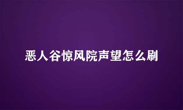 恶人谷惊风院声望怎么刷