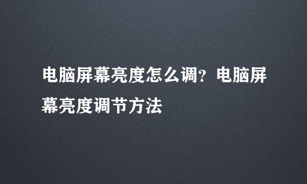 电脑屏幕亮度怎么调？电脑屏幕亮度调节方法