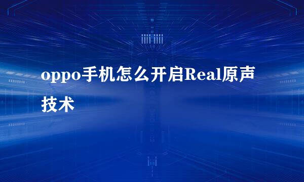 oppo手机怎么开启Real原声技术