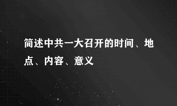 简述中共一大召开的时间、地点、内容、意义