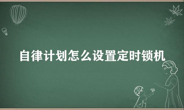 自律计划怎么设置定时锁机