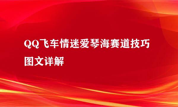 QQ飞车情迷爱琴海赛道技巧图文详解