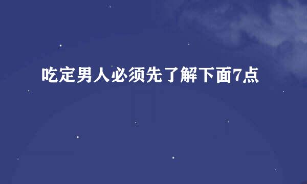 吃定男人必须先了解下面7点