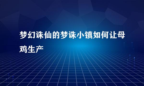 梦幻诛仙的梦诛小镇如何让母鸡生产