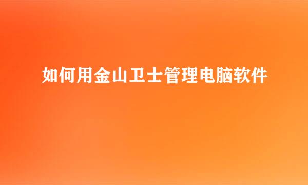 如何用金山卫士管理电脑软件