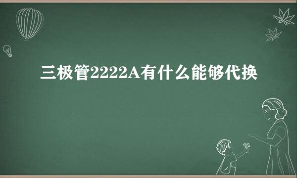 三极管2222A有什么能够代换