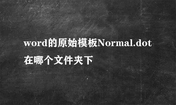 word的原始模板Normal.dot在哪个文件夹下