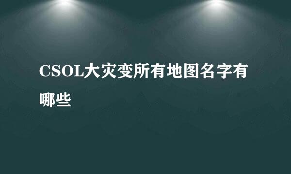 CSOL大灾变所有地图名字有哪些