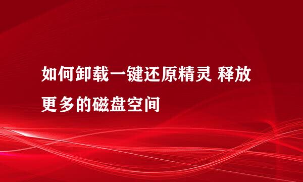 如何卸载一键还原精灵 释放更多的磁盘空间