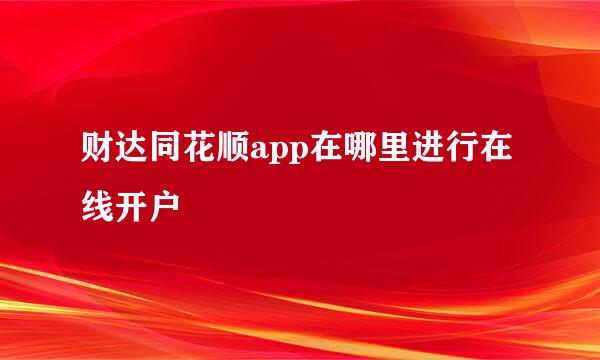 财达同花顺app在哪里进行在线开户