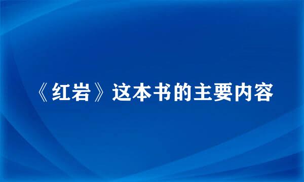 《红岩》这本书的主要内容