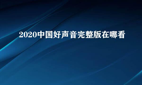 2020中国好声音完整版在哪看