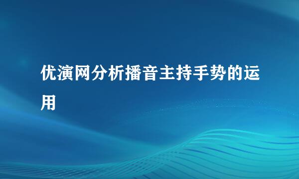 优演网分析播音主持手势的运用