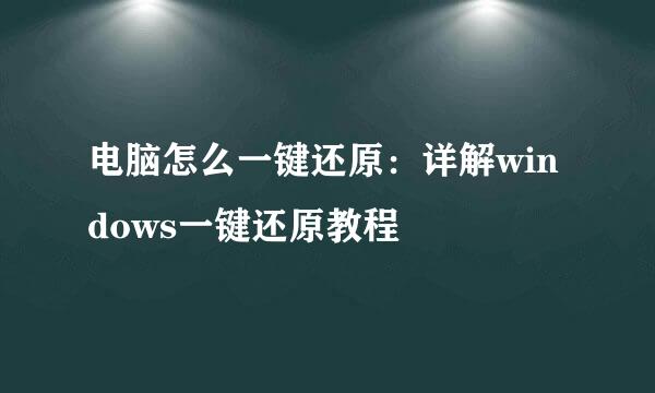 电脑怎么一键还原：详解windows一键还原教程