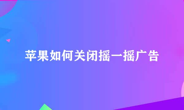 苹果如何关闭摇一摇广告