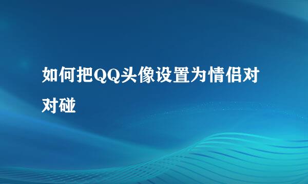 如何把QQ头像设置为情侣对对碰