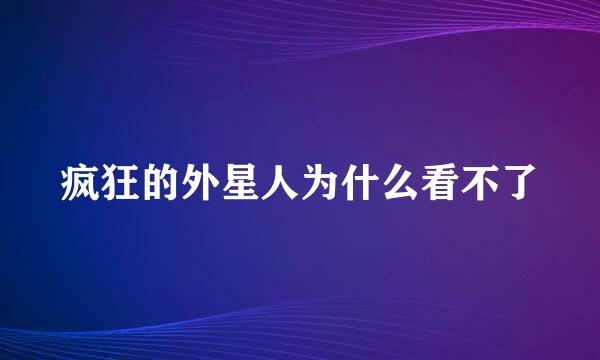 疯狂的外星人为什么看不了