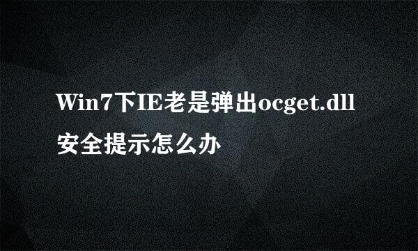 Win7下IE老是弹出ocget.dll安全提示怎么办