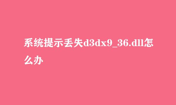 系统提示丢失d3dx9_36.dll怎么办