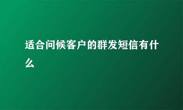 适合问候客户的群发短信有什么